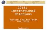 GO131: International Relations Professor Walter Hatch Colby College Regionalism.