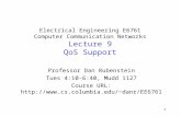 1 Electrical Engineering E6761 Computer Communication Networks Lecture 9 QoS Support Professor Dan Rubenstein Tues 4:10-6:40, Mudd 1127 Course URL: danr/EE6761.
