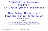 1 Scheduling Reserved Traffic in Input-Queued Switches: New Delay Bounds via Probabilistic Techniques Milan Vojnović EPFL Joint work with Matthew Andrews.