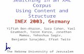 INEX 2003, Germany Searching in an XML Corpus Using Content and Structure INEX 2003, Germany Yiftah Ben-Aharon, Sara Cohen, Yael Grumbach, Yaron Kanza,