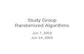 Study Group Randomized Algorithms Jun 7, 2003 Jun 14, 2003.