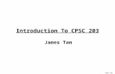 James Tam Introduction To CPSC 203 James Tam Administrative (James Tam) Contact Information -Office: ICT 707 -Email: tamj@cpsc.ucalgary.catamj@cpsc.ucalgary.ca.