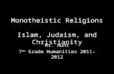 Monotheistic Religions Islam, Judaism, and Christianity Ms. Hunt 7 th Grade Humanities 2011-2012.