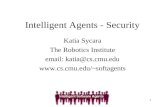 1 Intelligent Agents - Security Katia Sycara The Robotics Institute email: katia@cs.cmu.edu softagents.