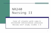 1 NR240 Nursing II Care of clients with coma & increased intracranial pressure Review self study slides 1-6.