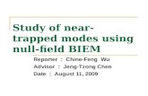 Study of near-trapped modes using null-field BIEM Reporter ： Chine-Feng Wu Advisor ： Jeng-Tzong Chen Date ： August 11, 2009.