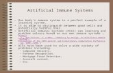 Artificial Immune Systems Our body’s immune system is a perfect example of a learning system. It is able to distinguish between good cells and potentially.