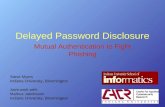Delayed Password Disclosure Mutual Authentication to Fight Phishing Steve Myers Indiana University, Bloomington Joint work with: Markus Jakobsson Indiana.