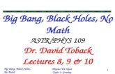 Big Bang, Black Holes, No Math Physics We Need Topic 2: Gravity 1 Big Bang, Black Holes, No Math ASTR/PHYS 109 Dr. David Toback Lectures 8, 9 & 10.