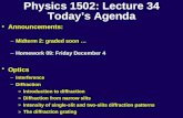 Physics 1502: Lecture 34 Today’s Agenda Announcements: –Midterm 2: graded soon … –Homework 09: Friday December 4 Optics –Interference –Diffraction »Introduction.