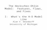 The Heckscher-Ohlin Model: Features, Flaws, and Fixes I: What's the H-O Model Like Alan V. Deardorff University of Michigan.