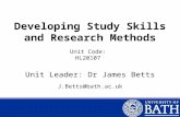 Developing Study Skills and Research Methods Unit Leader: Dr James Betts Unit Code: HL20107 J.Betts@bath.ac.uk.