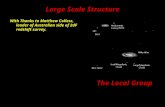 Large Scale Structure With Thanks to Matthew Colless, leader of Australian side of 2dF redshift survey. The Local Group.