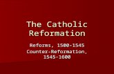 The Catholic Reformation Reforms, 1500-1545 Counter-Reformation, 1545-1600.
