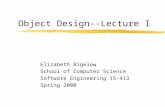 Object Design--Lecture I Elizabeth Bigelow School of Computer Science Software Engineering 15-413 Spring 2000.