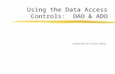Using the Data Access Controls: DAO & ADO Presented by Victor Matos.