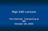 Mgt 240 Lecture The Internet: Computing at ND October 28, 2004.