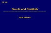 Simula and Smalltalk John Mitchell CS 242. Simula 67 uFirst object-oriented language uDesigned for simulation Later recognized as general-purpose prog.