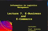 1 Lecture 7. E-Business and E-Commerce Lecturer: Prof. Anatoly Sachenko Informatics in Logistics Management.