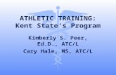 ATHLETIC TRAINING: Kent State’s Program Kimberly S. Peer, Ed.D., ATC/L Cary Hale, MS, ATC/L.