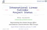 January 17, 2008Mike Hildreth – Aspen 2008 International Linear Collider Project Status Mike Hildreth University of Notre Dame Representing the Global.