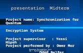 Quantum Encryption System - Synchronization presentation Midterm Project name: Synchronization for Quantum Encryption System Project supervisor : Yossi.
