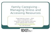 Family Caregiving – Managing Stress and Accessing Resources Organizational Lesson – 2004 Sean E. Brotherson, PhD Extension Family Science Specialist North.