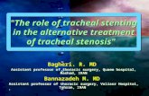 1 "The role of tracheal stenting in the alternative treatment of tracheal stenosis" Bagheri. R. MD Assistant professor of thoracic surgery, Quaem hospital,