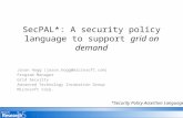 SecPAL*: A security policy language to support grid on demand Jason Hogg (jason.hogg@microsoft.com) Program Manager Grid Security Advanced Technology Incubation.