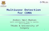 1 Multiuser Detection for CDMA Anders Høst-Madsen (with contributions from Yu Jaechon, Ph.D student) TRLabs & University of Calgary.