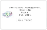 International Management Mgmt 446 Day 3 Fall, 2011 Sully Taylor.