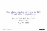 Robert Hill Consulting Why place-making matters to NHS Trust chief executives Masterclass for NHS chief executives May 7 th 2008.