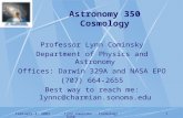 February 4, 2003Lynn Cominsky - Cosmology A3501 Professor Lynn Cominsky Department of Physics and Astronomy Offices: Darwin 329A and NASA EPO (707) 664-2655.