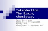 Course Introduction: The Brain, chemistry, neural signaling Srini Narayanan CS182/Ling109/CogSci110 Spring 2006 snarayan@icsi.berkeley.edu.