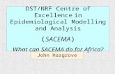 DST/NRF Centre of Excellence in Epidemiological Modelling and Analysis ( SACEMA ) What can SACEMA do for Africa? John Hargrove.
