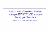 Chapter 6 – Selected Design Topics Part 1 – The Design Space Logic and Computer Design Fundamentals.