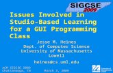 Issues Involved in Studio-Based Learning for a GUI Programming Class Jesse M. Heines Dept. of Computer Science University of Massachusetts Lowell heines@cs.uml.edu.