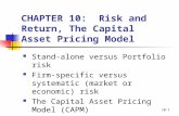 10-1 CHAPTER 10: Risk and Return, The Capital Asset Pricing Model Stand-alone versus Portfolio risk Firm-specific versus systematic (market or economic)