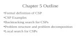 Chapter 5 Outline Formal definition of CSP CSP Examples Backtracking search for CSPs Problem structure and problem decomposition Local search for CSPs.