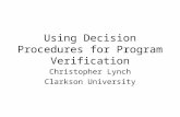 Using Decision Procedures for Program Verification Christopher Lynch Clarkson University.