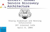 GloServ: Global Service Discovery Architecture Knarig Arabshian and Henning Schulzrinne IRT internal talk April 8, 2004.