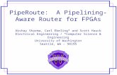 PipeRoute: A Pipelining-Aware Router for FPGAs Akshay Sharma, Carl Ebeling* and Scott Hauck Electrical Engineering / *Computer Science & Engineering University.