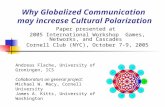 Why Globalized Communication may increase Cultural Polarization Paper presented at 2005 International Workshop Games, Networks, and Cascades Cornell Club.
