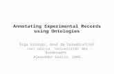 Annotating Experimental Records using Ontologies Olga Giraldo, Unal de Colombia/CIAT Jael Garcia, 3 Universität der Bundeswehr Alexander Garcia, UAMS.