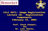 CSci 6971: Image Registration Lecture 10: Registration Components February 13, 2004 Prof. Chuck Stewart, RPI Dr. Luis Ibanez, Kitware Prof. Chuck Stewart,