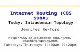 Internet Routing (COS 598A) Today: Intradomain Topology Jennifer Rexford jrex/teaching/spring2005 Tuesdays/Thursdays 11:00am-12:20pm.