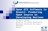 Open GIS Software in Brazil: Producing Open Source in Developing Nations Gilberto Câmara Director for Earth Observation National Institute for Space Research.