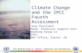 IPCC Working Group II: Impacts, Adaptation and Vulnerability Climate Change and the IPCC Fourth Assessment Jean Palutikof Head, Technical Support Unit.
