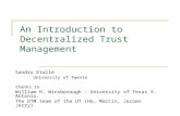 An Introduction to Decentralized Trust Management Sandro Etalle University of Twente thanks to William H. Winsborough – University of Texas S. Antonio.