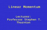 Linear Momentum Lecturer: Professor Stephen T. Thornton.